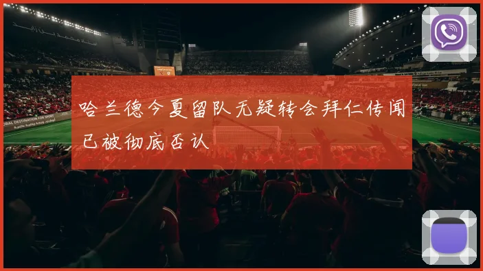 哈兰德今夏留队无疑转会拜仁传闻已被彻底否认