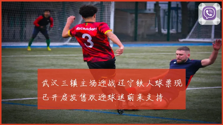 武汉三镇主场迎战辽宁铁人球票现已开启发售欢迎球迷前来支持