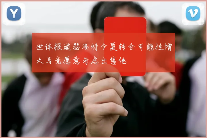 世体报道瑟洛特今夏转会可能性增大马竞愿意考虑出售他